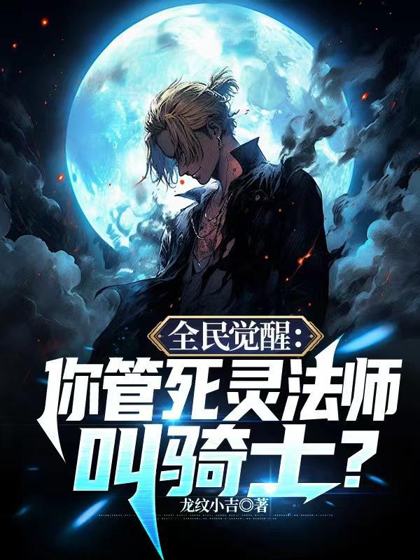 全民觉醒你管死灵法师叫骑士短剧